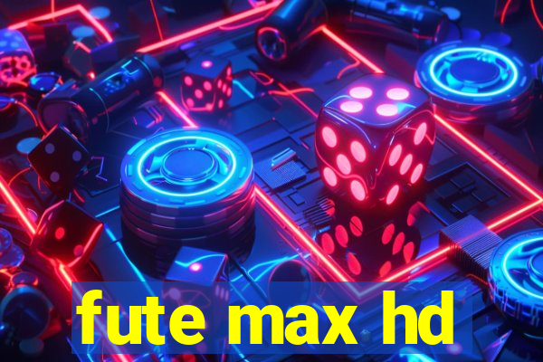 fute max hd